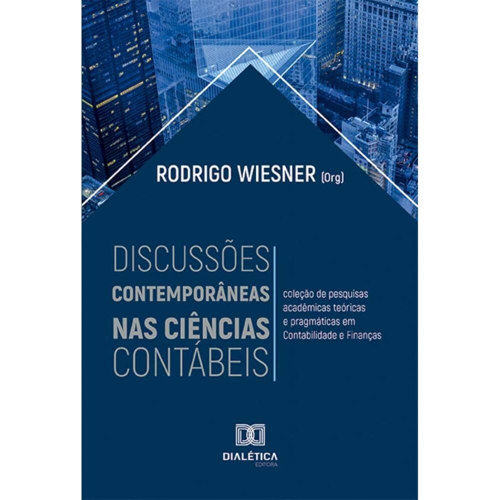 Discussões contemporâneas nas Ciências Contábeis: coleção de pesquisas acadêmicas teóricas e pragmáticas em Contabilidade e Finanças