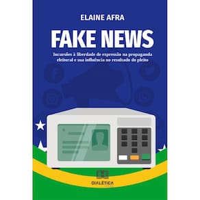 Fake News: incursões à liberdade de expressão na propaganda eleitoral e sua influência no resultado do pleito