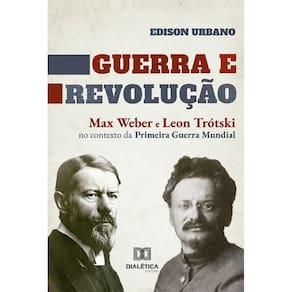Guerra e Revolução: Max Weber e Leon Trótski no contexto da Primeira Guerra Mundial