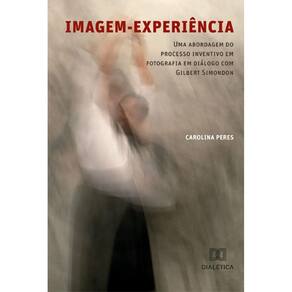 Imagem-experiência: Uma abordagem do processo inventivo em fotografia em diálogo com Gilbert Simondon