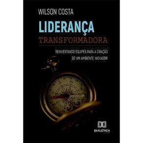 Liderança Transformadora: reinventando equipes para a criação de um ambiente inovador