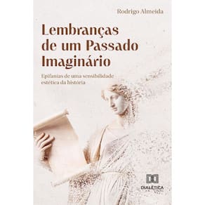 Lembranças de um Passado Imaginário: epifanias de uma sensibilidade estética da história