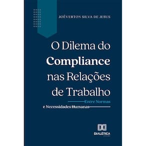 O Dilema do Compliance nas Relações de Trabalho: entre normas e necessidades humanas