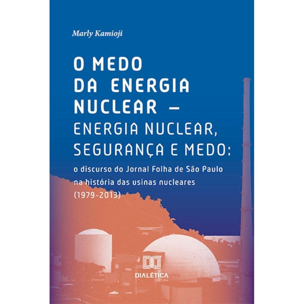 O medo da energia nuclear – Energia nuclear, segurança e medo: o discurso do Jornal Folha de São Paulo na história das usinas nucleares (1979-2013)