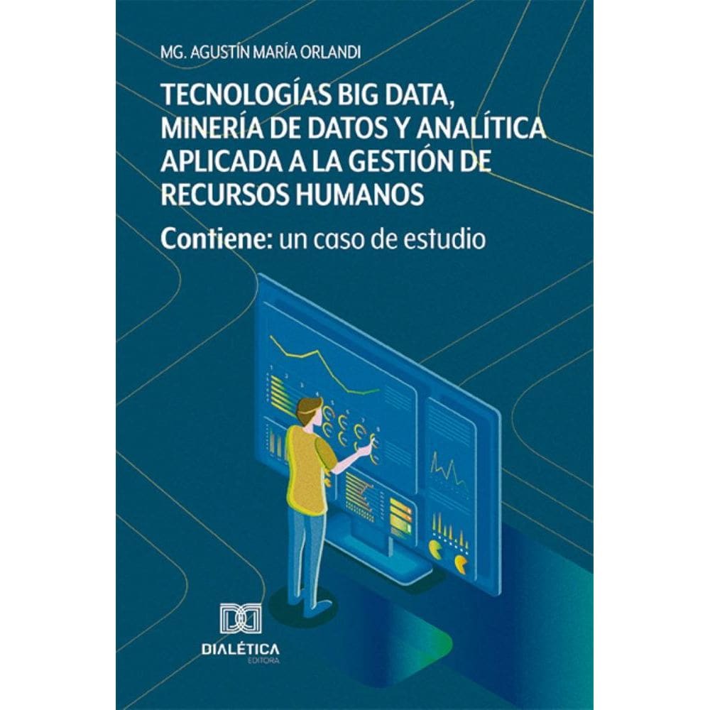 Tecnologías Big Data, Minería de Datos y Analítica aplicada a la gestión de Recursos Humanos: contiene: un caso de estudio