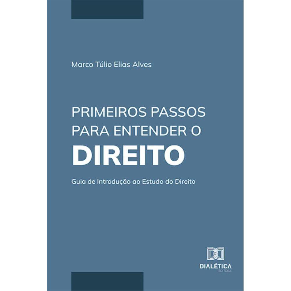 Primeiros Passos para Entender o Direito: guia de introdução ao estudo do Direito