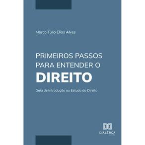Primeiros Passos para Entender o Direito: guia de introdução ao estudo do Direito