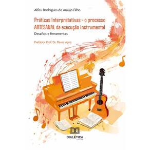 Práticas Interpretativas – o processo ARTESANAL da execução instrumental: desafios e ferramentas