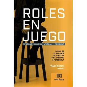 Roles en Juego: Trabajo Familia Pareja Sociedad: ¿Cómo es el balance de nuestra vida laboral y personal?