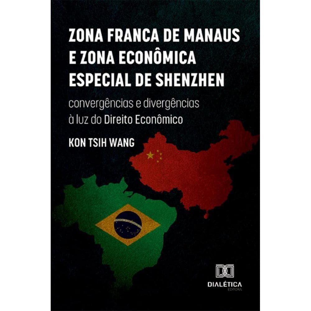 Zona Franca de Manaus e Zona Econômica Especial de Shenzhen: convergências e divergências à luz do Direito Econômico