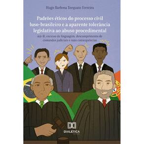 Padrões éticos do processo civil luso-brasileiro e a aparente tolerância legislativa ao abuso procedimental: má-fé, excesso de linguagem, descumprime