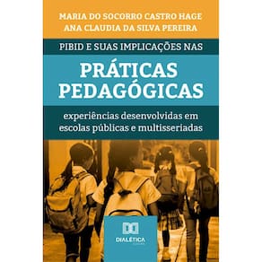 PIBID e suas implicações nas práticas pedagógicas: experiências desenvolvidas em escolas públicas e multisseriadas