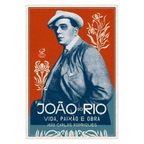João Do Rio: Vida, Paixão E Obra