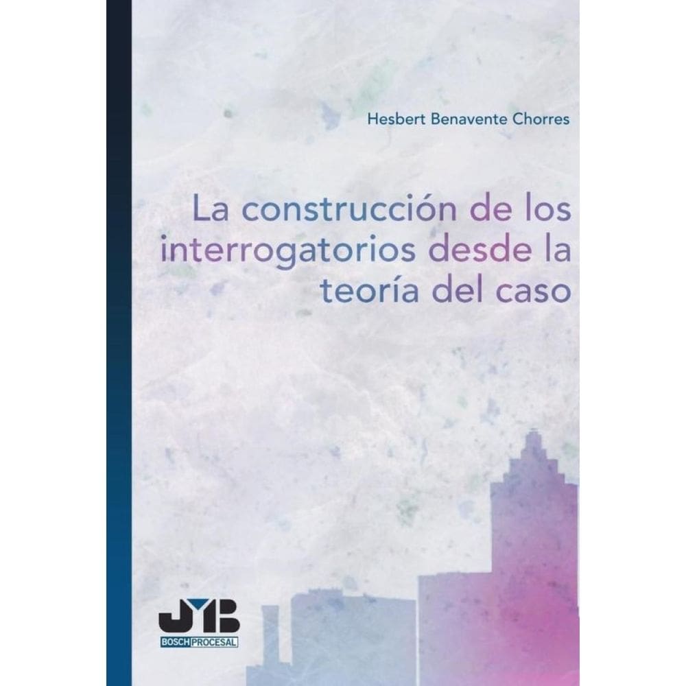 La construcción de los interrogatorios desde la teoría del caso - Espanhol