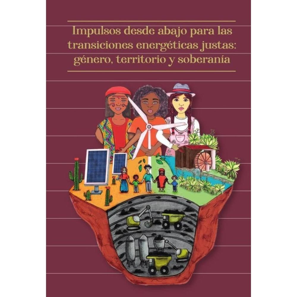 Impulsos desde abajo para las transiciones energéticas justas: género, territorio y soberanía. - Esp