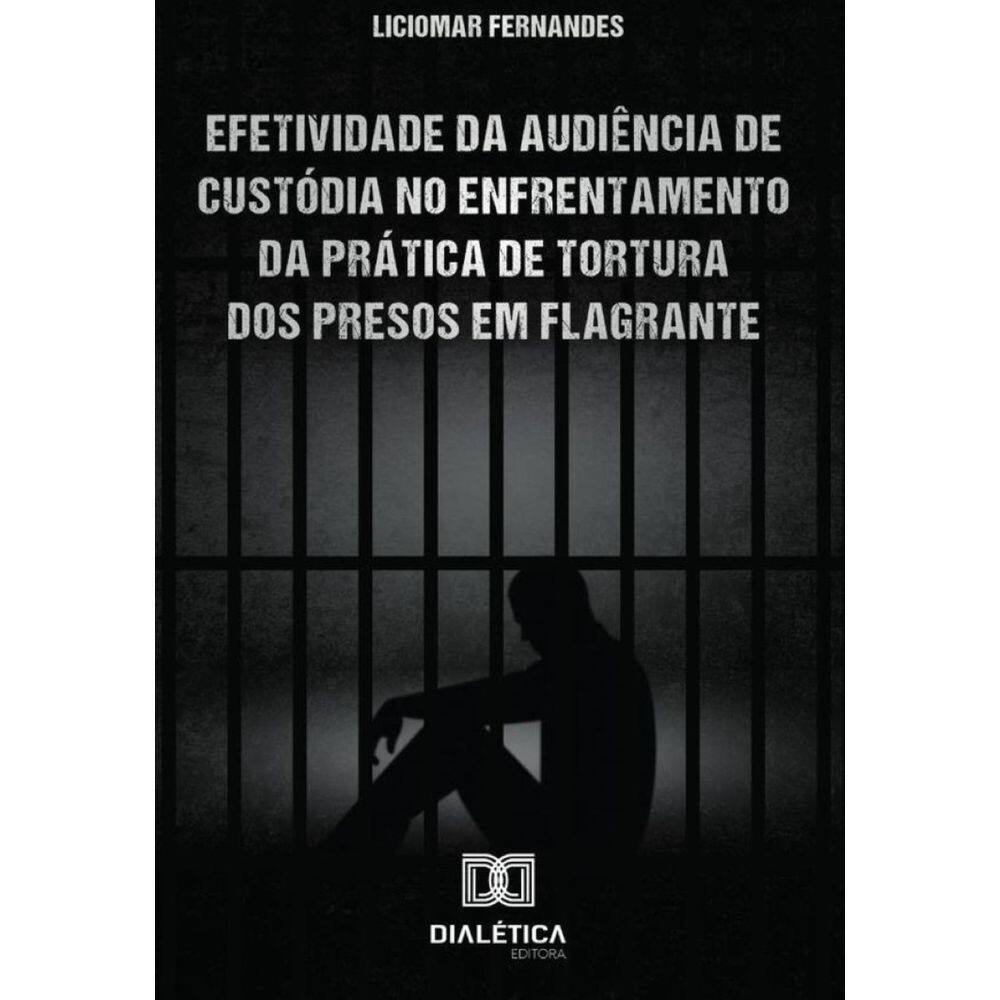 Efetividade da Audiência de Custódia no enfrentamento da prática de tortura dos presos em flagrante