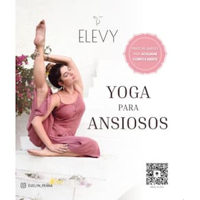Yoga Para Ansiosos: Práticas simples para acalmar corpo e mente