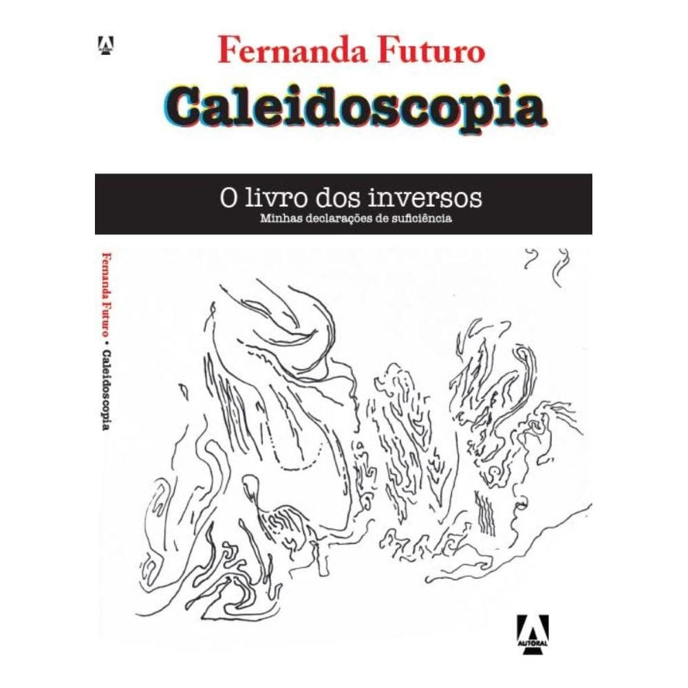 Caleidoscopia: O livro dos inversos: minhas declarações de suficiência