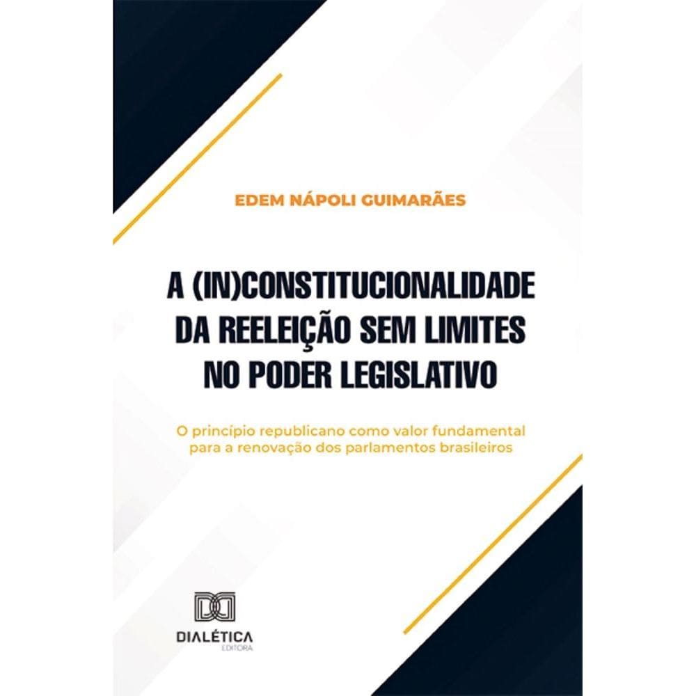 A (in)constitucionalidade da reeleição sem limites no Poder Legislativo: o princípio republicano como valor fundamental para a renovação dos parlamen