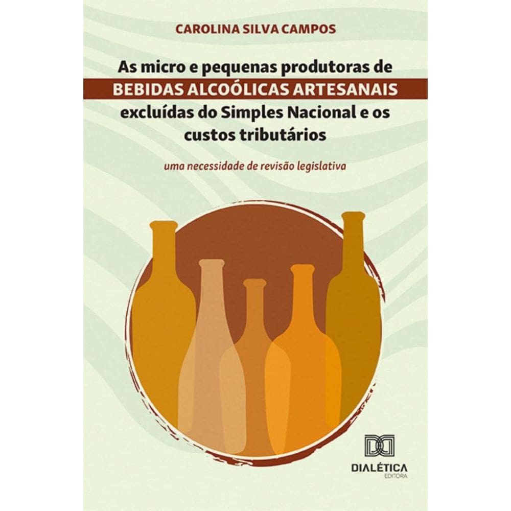 As micro e pequenas produtoras de bebidas alcoólicas artesanais excluídas do Simples Nacional e os custos tributários: uma necessidade de revisão leg