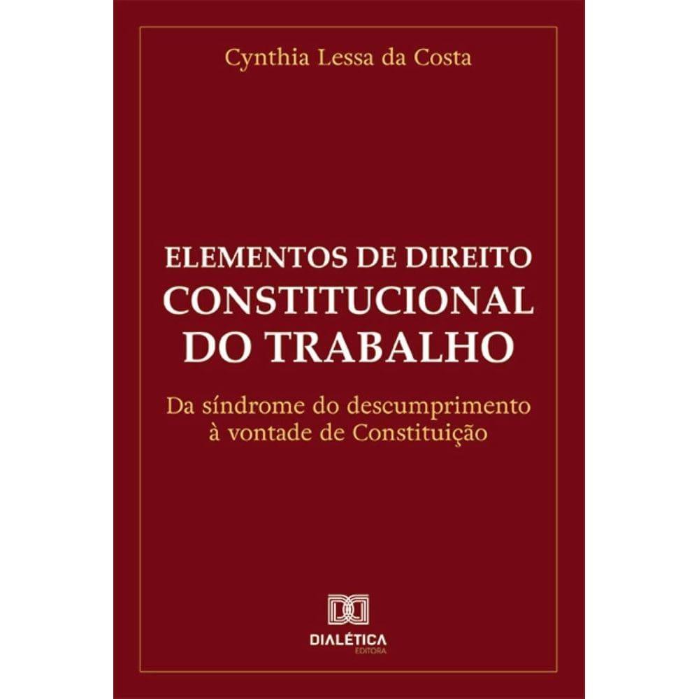 Elementos de Direito Constitucional do Trabalho: da síndrome do descumprimento à vontade de Constituição