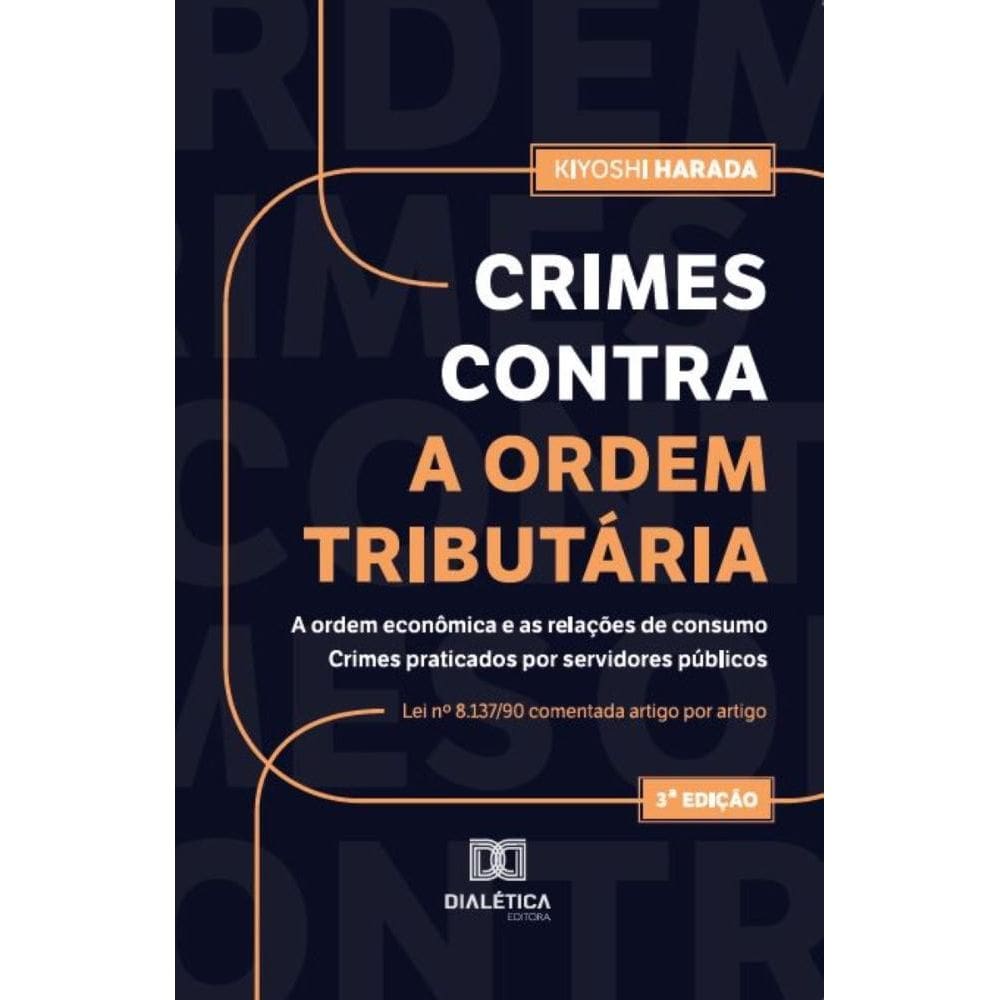 Crimes contra a ordem tributária, a ordem econômica e as relações de consumo. Crimes praticados por servidores públicos: Lei nº 8.137/90 comentada ar