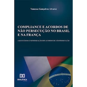 Compliance e acordos de não persecução no Brasil e na França: a questão da uniformização dos acordos de não persecução