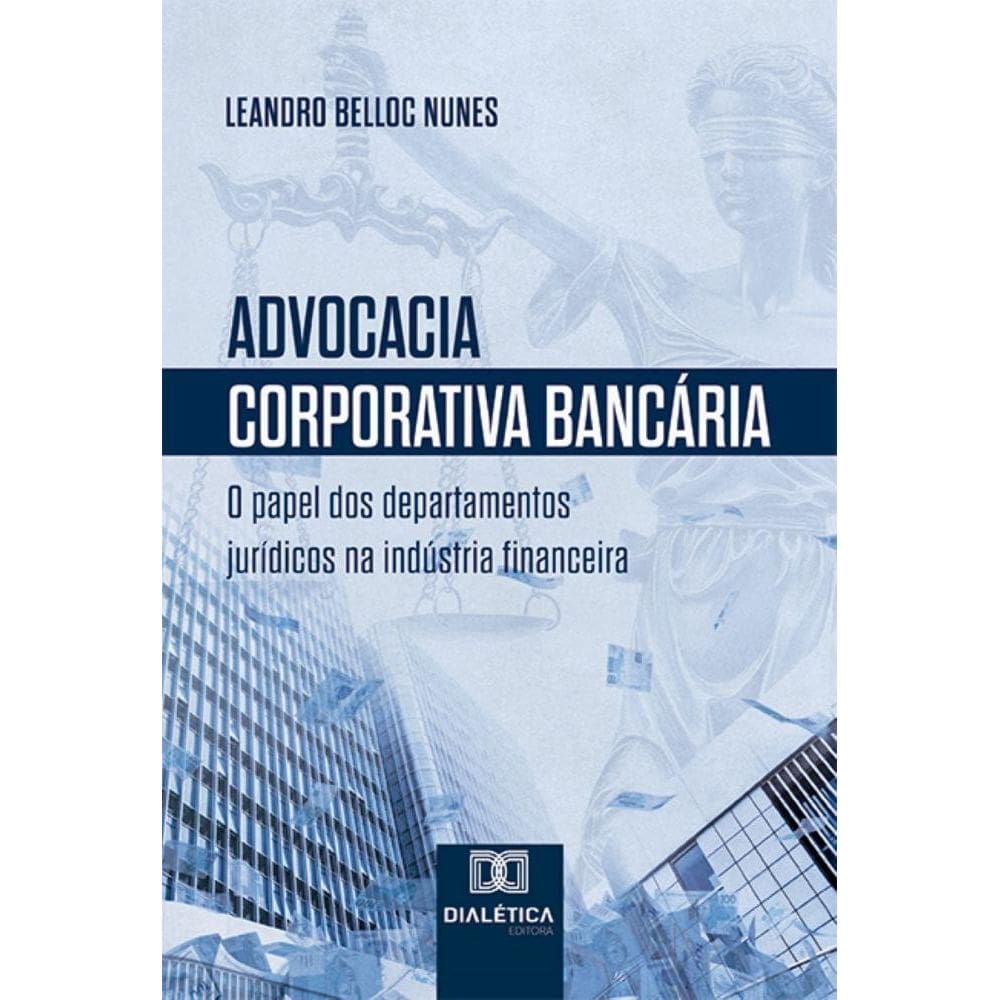 Advocacia Corporativa Bancária: o papel dos departamentos jurídicos na indústria financeira