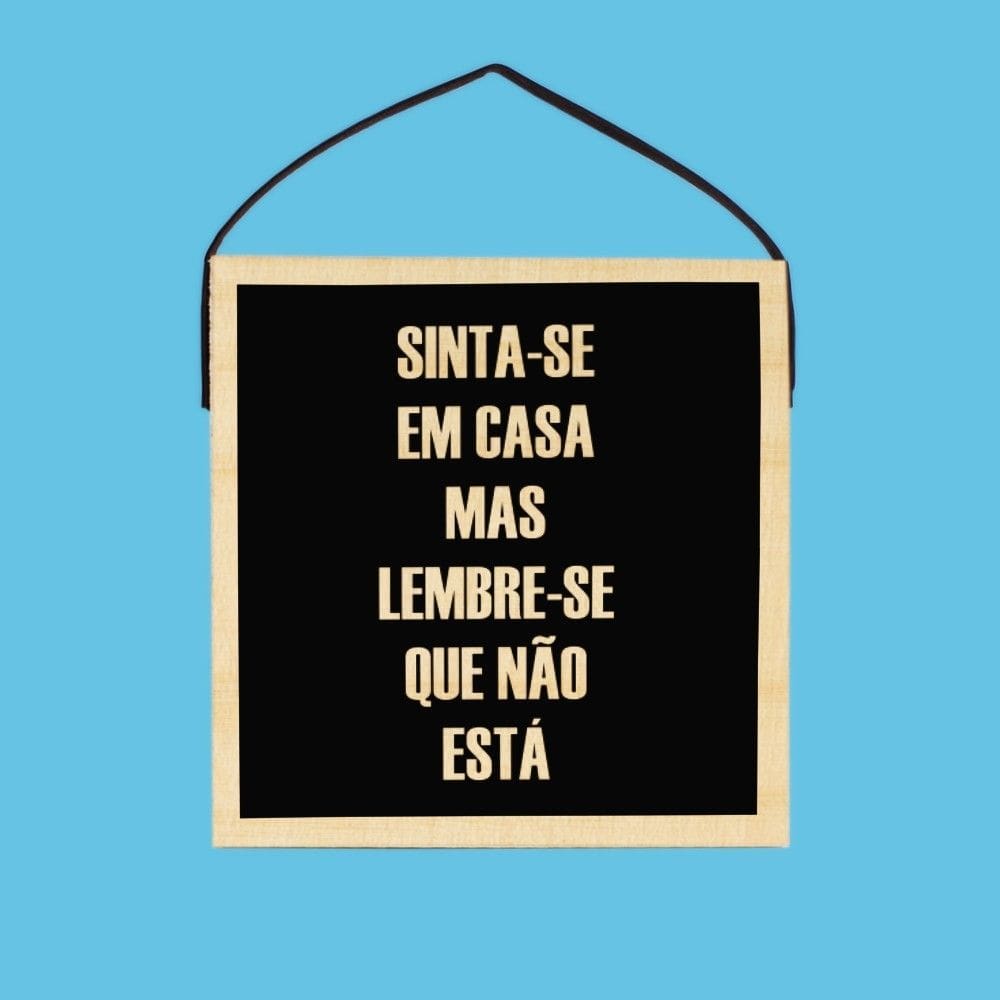 Quadro Frase Irônica Sinta-se em Casa