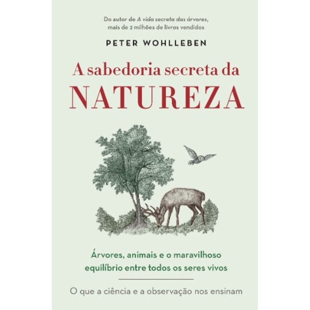 A SABEDORIA SECRETA DA NATUREZA - ÁRVORES, ANIMAIS E O MARAVILHOSO EQUILíBR