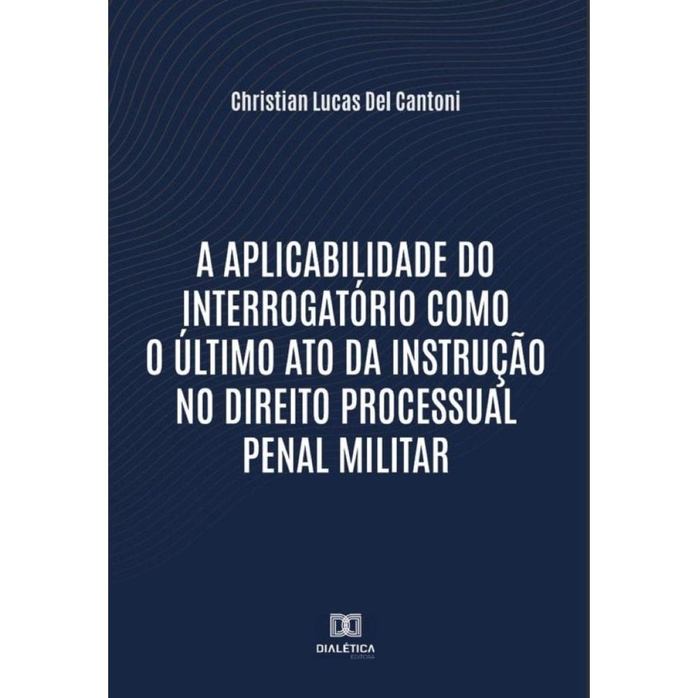 A aplicabilidade do interrogatório como o último ato da instrução no Direito Processual Penal Milita