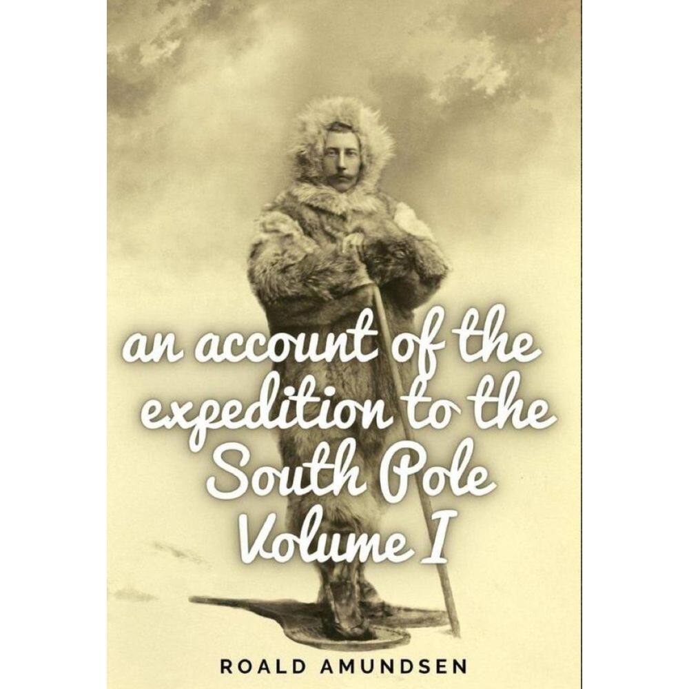 An account of the expedition to the South Pole. Volume I. - Inglês
