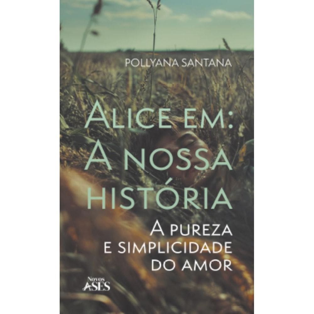Alice em : a nossa história - a pureza e simplicidade do amor