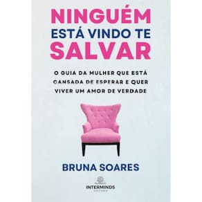 Ninguém está vindo te salvar: O guia da mulher que está cansada de esperar e quer viver um amor de verdade