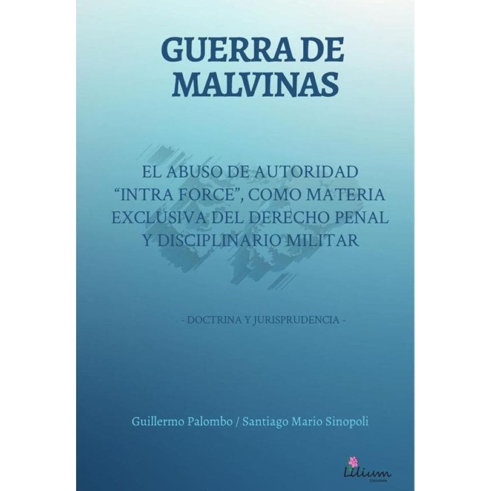 Guerra de Malvinas: El abuso de autoridad ”intra force” como materia exclusiva del derecho penal y d