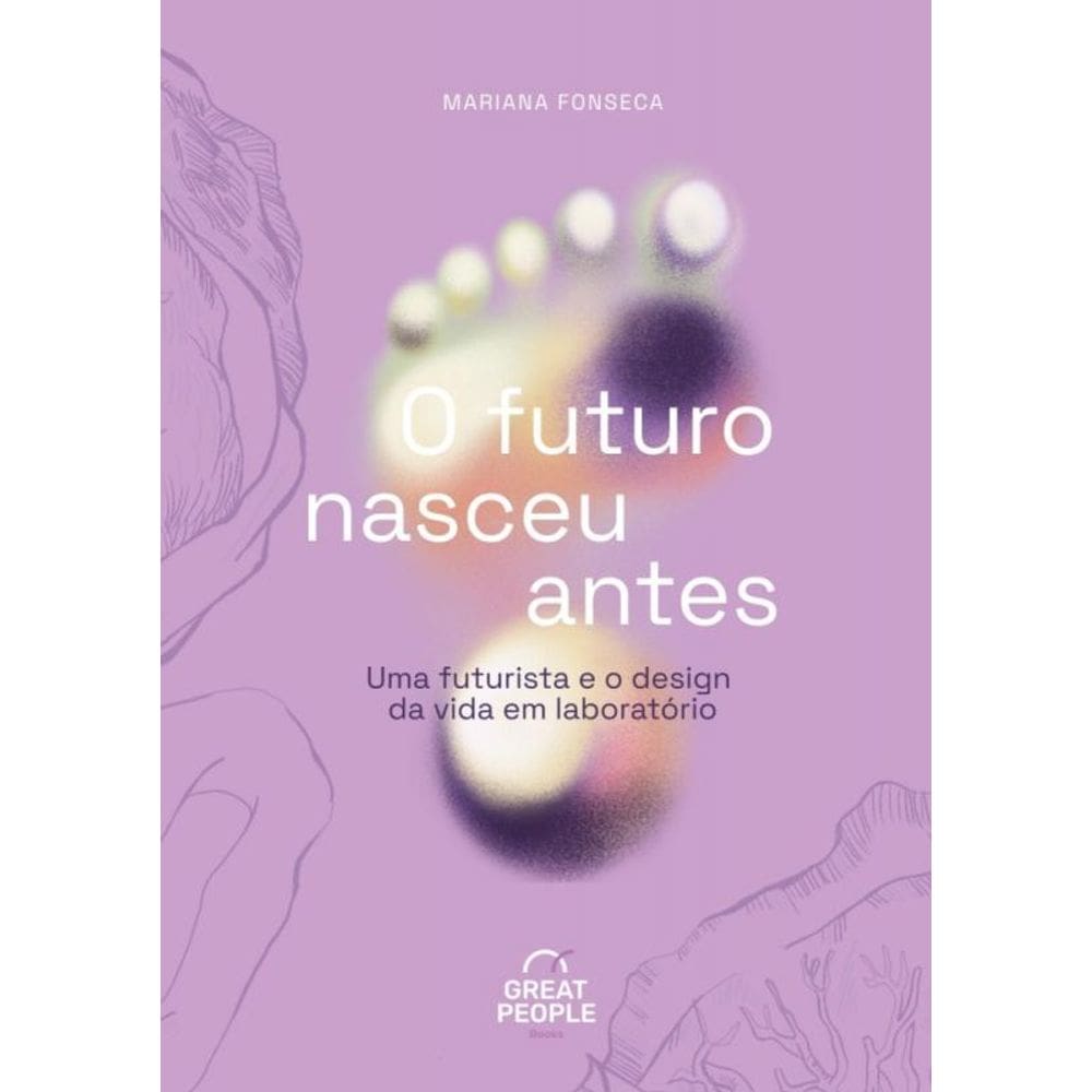 O Futuro Nasceu Antes - Uma Futurista E O Design Da Vida Em Laboratório