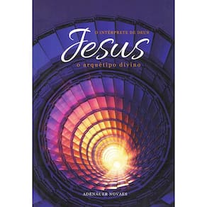 Jesus, o Intérprete de Deus - Vol.4 - Arquétipo Divino (o)