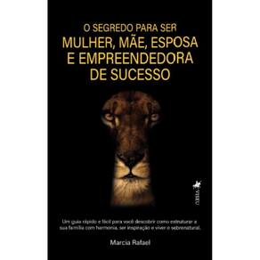 O segredo para ser Mulher, Mãe, Esposa e Empreendedora de SucessoUm guia Rápido e Fácil para você descobrir como estruturar a sua família com harmoni