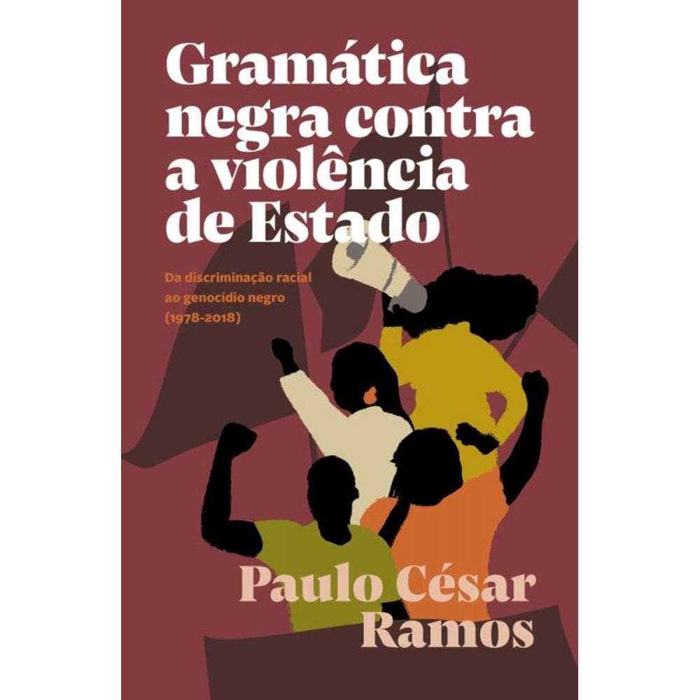 Gramática Negra Contra A Violência De Estado - Da Discriminação Racial Ao Genocídio Negro (1978-2018