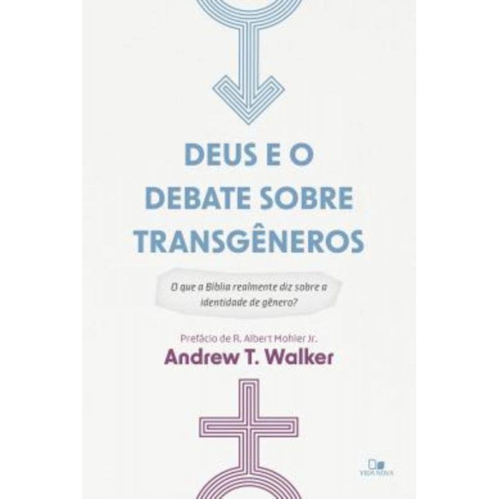 Deus E O Debate Sobre Transgeneros - O Que A Biblia Realmente Diz Sobre A Identidade De Genero?