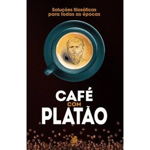 Café Com Platão - Soluções Filosóficas Para Todas As Épocas