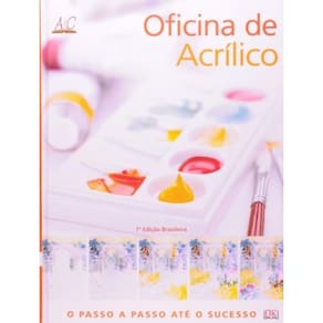 Oficina De Acrilico - O Passo A Passo Ate O Sucesso - 1ª