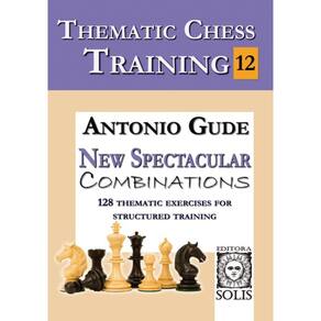 Thematic Chess Training: BooK 12 - New Spectacular Combinations (English Edition)