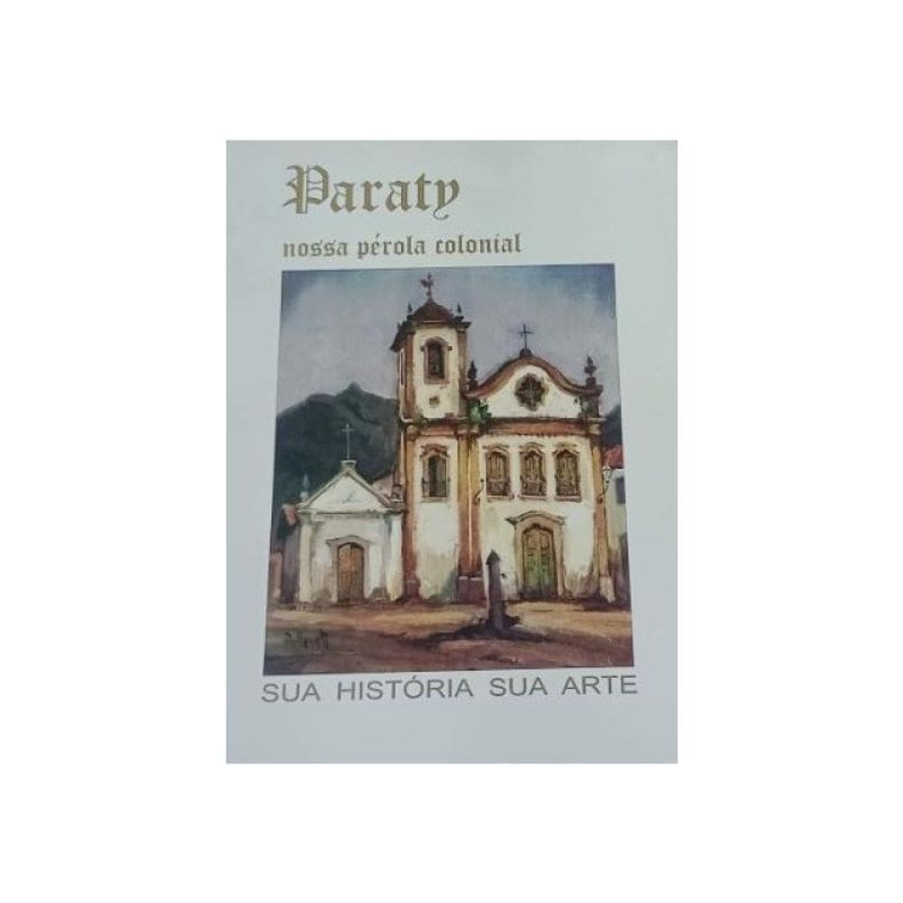 Paraty - Nossa Perola Colonial Sua Historia Sua Arte
