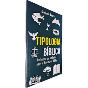 Tipologia Bíblica: Dicionário de Símbolos, Tipos e Figuras da Bíblia Benjamin Keach
