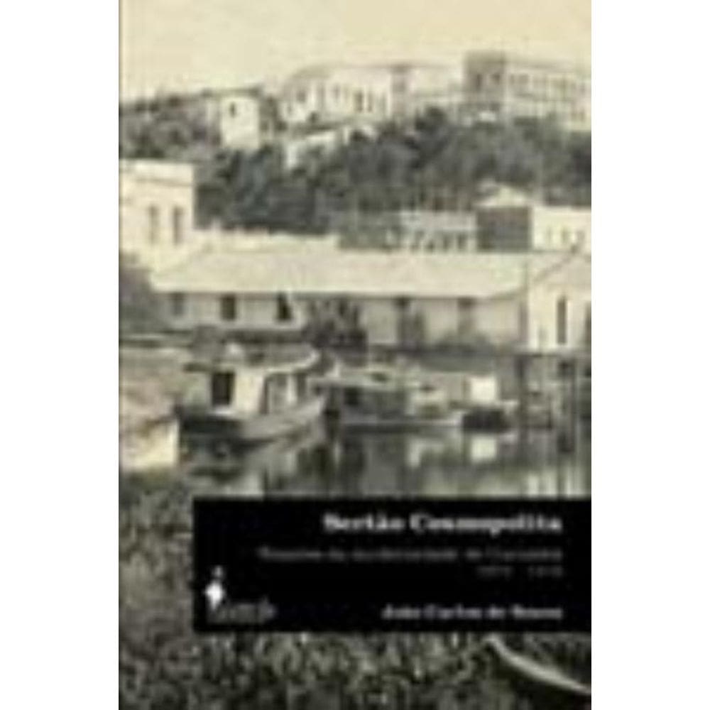 Sertão Cosmopolita - Tensões Da Modernidade De Corumbá (1872-1918)