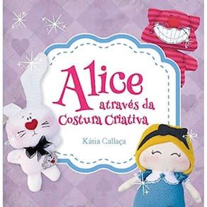 Alice Atraves Da Costura Criativa - Ambientes E Co