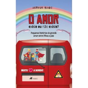 O Amor: Existe ou não existe? Pequenas histórias de grande amor entre filhos e pais