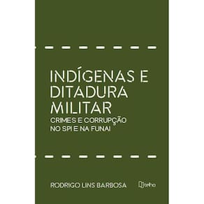 Indígenas e ditadura militar: crimes e corrupção no SPI e na FUNAI