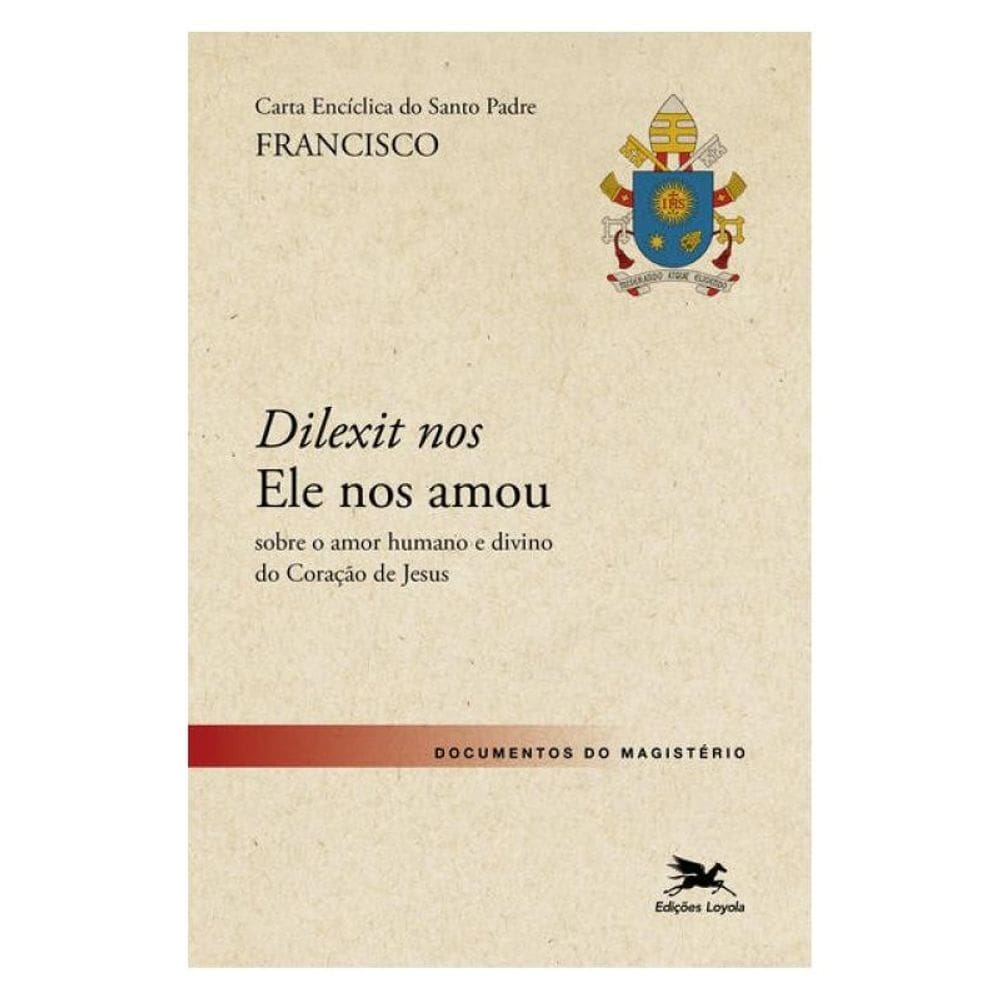 Carta Encíclica Do Santo Padre Francisco Dilexit Nos Sobre O Amor Humano E Divino Do Coração De Jesu